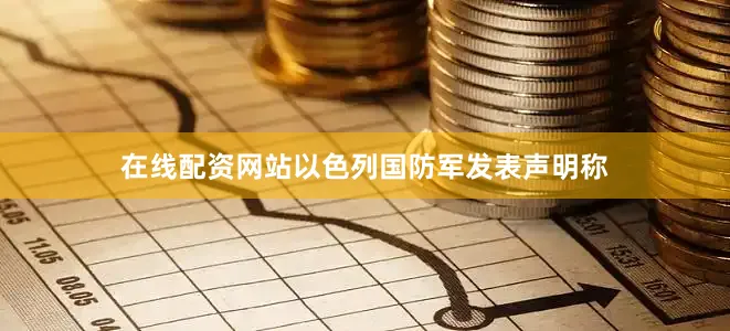 在线配资网站以色列国防军发表声明称